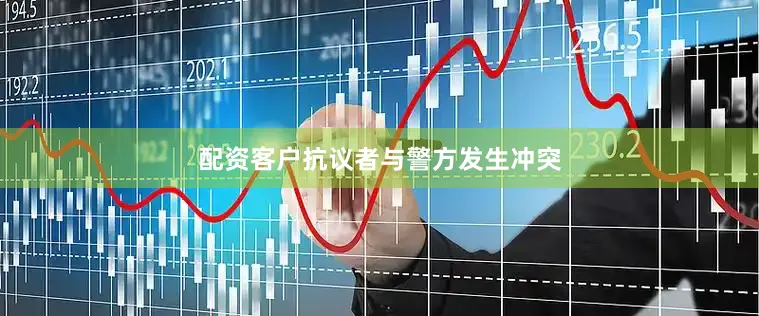 配资客户抗议者与警方发生冲突