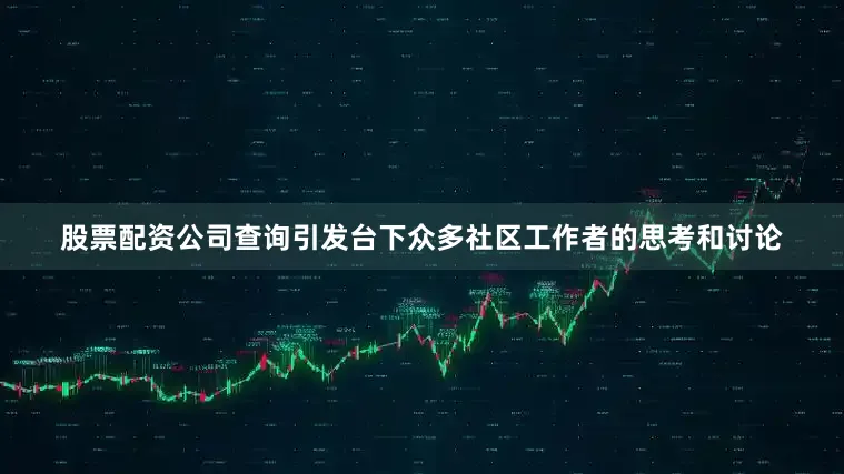 股票配资公司查询引发台下众多社区工作者的思考和讨论