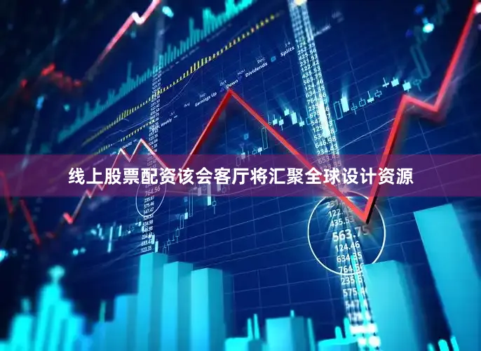 线上股票配资该会客厅将汇聚全球设计资源