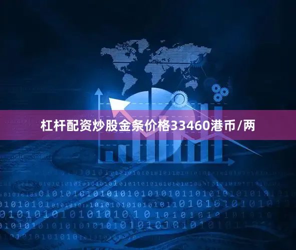 杠杆配资炒股金条价格33460港币/两