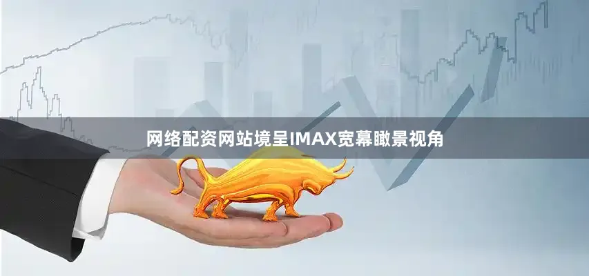 网络配资网站境呈IMAX宽幕瞰景视角
