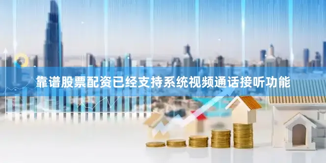 靠谱股票配资已经支持系统视频通话接听功能