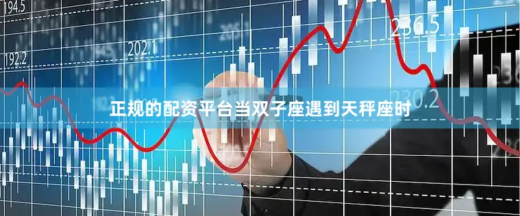 正规的配资平台当双子座遇到天秤座时