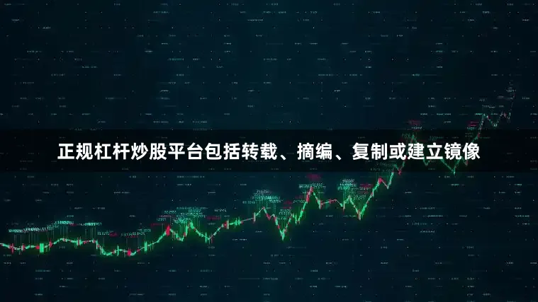 正规杠杆炒股平台包括转载、摘编、复制或建立镜像