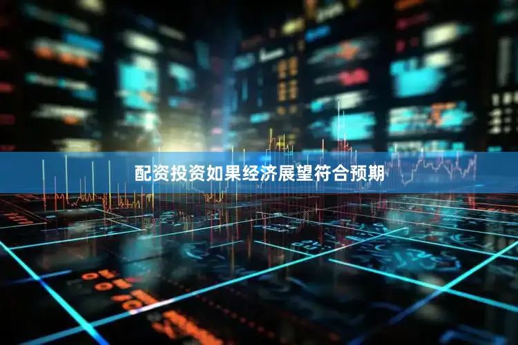 配资投资如果经济展望符合预期