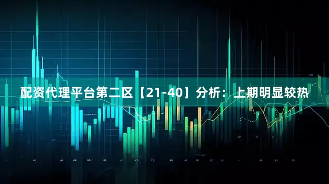 配资代理平台　　第二区【21-40】分析：上期明显较热
