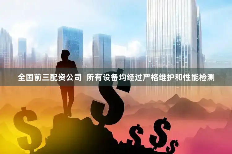 全国前三配资公司  所有设备均经过严格维护和性能检测