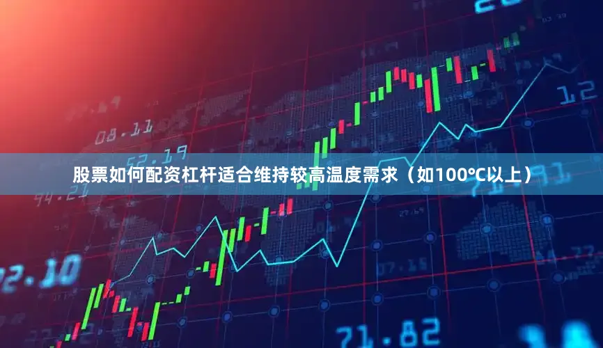 股票如何配资杠杆适合维持较高温度需求（如100℃以上）