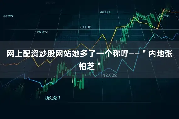 网上配资炒股网站她多了一个称呼——＂内地张柏芝＂